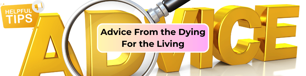 Advice From The Dying To The Living
