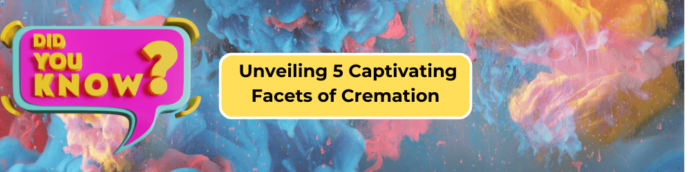 Unveiling 5 Captivating Facets of Cremation